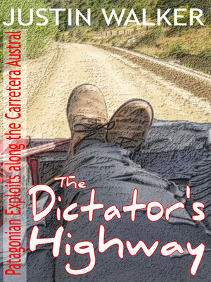cover image of The Dictator's Highway: Patagonian Exploits along the Carretera Austral